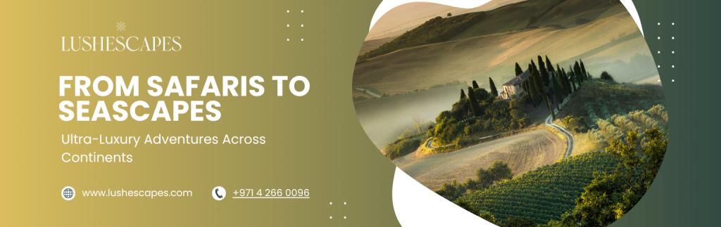 From Safaris to Seascapes: Ultra-Luxury Adventures Across Continents