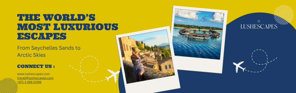 The World’s Most Luxurious Escapes: From Seychelles Sands to Arctic Skies